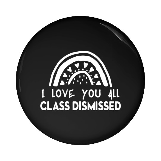 I Love You All Class Dismissed Pin Buttons