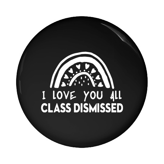 I Love You All Class Dismissed Pin Buttons