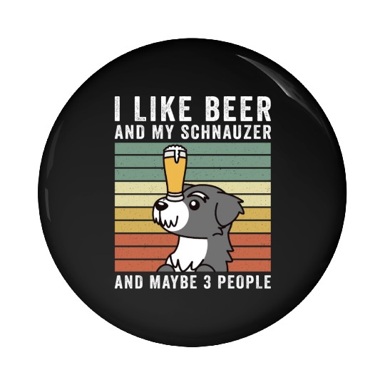 I Like Beer And My Schnauzer And Maybe 3 People Pin Buttons