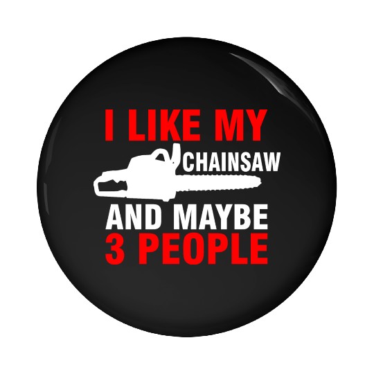 I Like My Chainsaw And Maybe 3 People Pin Buttons