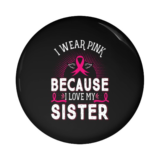 Breast Cancer I Wear Pink Because I Love My Sister Pin Buttons