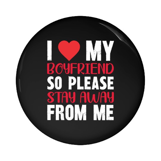 I LOVE MY BOYFRIEND So Stay Away From Me Pin Buttons