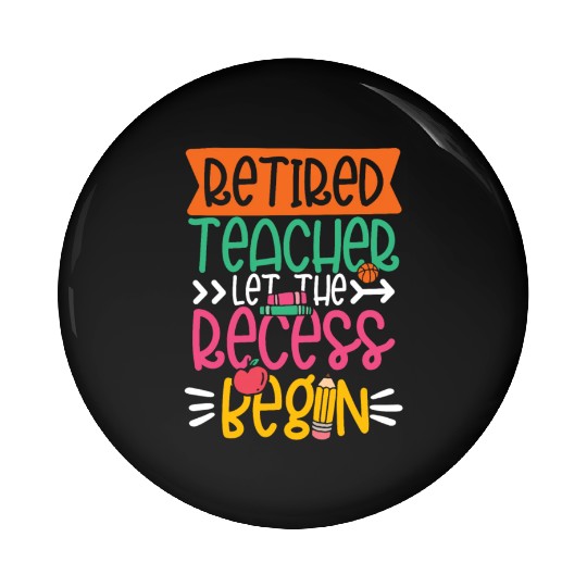 RETIRED TEACHER LET THE RECESS BEGIN Pin Buttons
