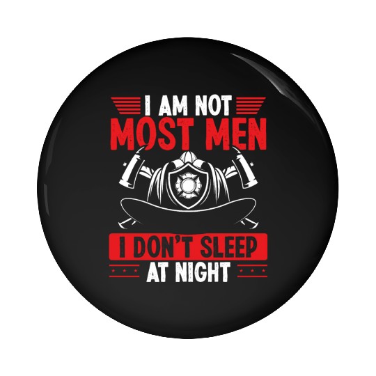 Night Shift Firefighter I am not most Men Firemen Pin Buttons