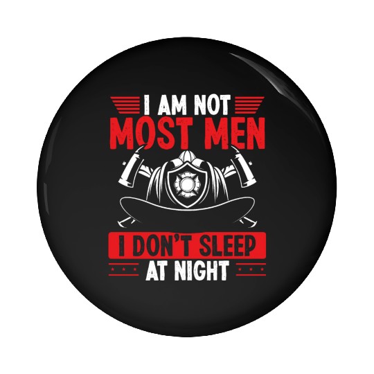 Night Shift Firefighter I am not most Men Firemen Pin Buttons