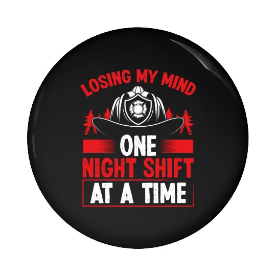 Firefighter Losing my Mind Night Shift Firemen Pin Buttons