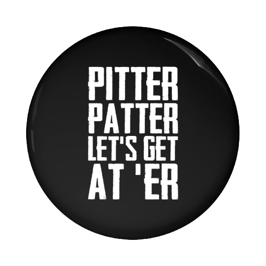 Pitter Patter Let's Get At Er Funny Letterkenny Pin Buttons