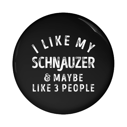 I Like My Schnauzer and Maybe 3 People Distress Vi Pin Buttons