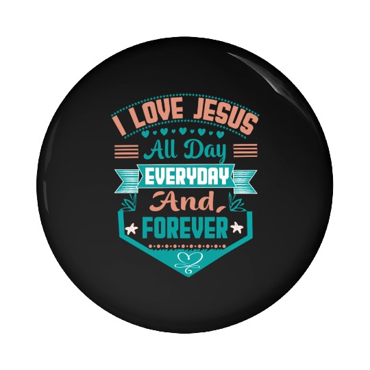 i love jesus all day every day and forever Pin Buttons