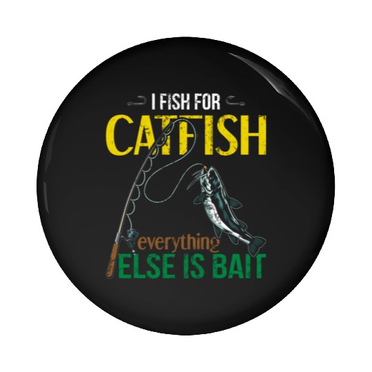 I Fish For Catfish Everything Else Is Bait - Wels Pin Buttons