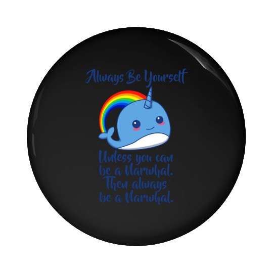 Always Be Yourself Unless You Can Be A Narwhal Pin Buttons