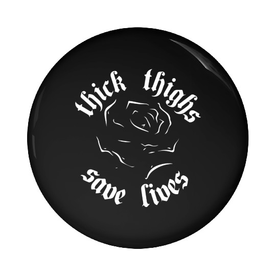 Thick Thighs Save Lives Pin Buttons