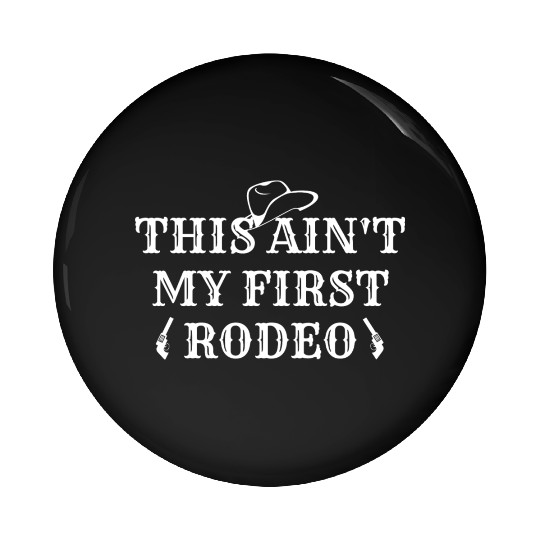 THIS AIN'T MY FIRST RODEO Pin Buttons