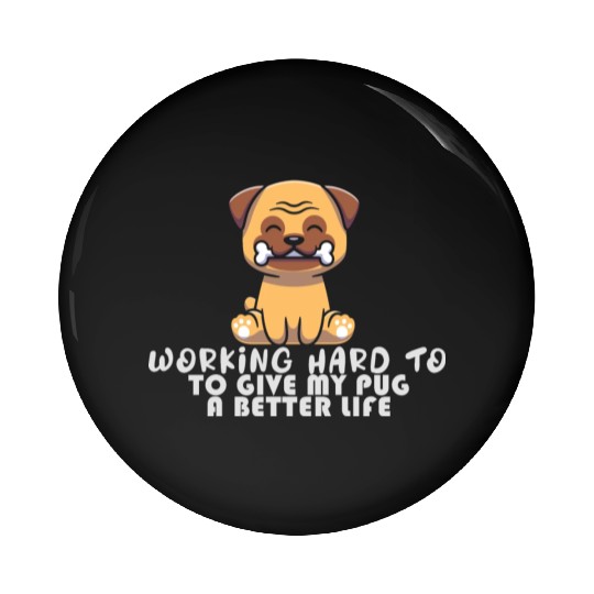 Working Hard To GIve My Pug A Better Life Funny Pu Pin Buttons