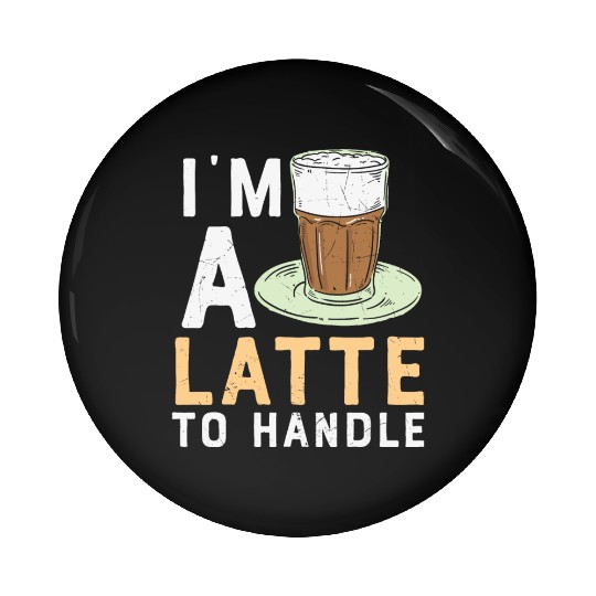 I'm a Latte to Handle Coffee Lover Pin Buttons
