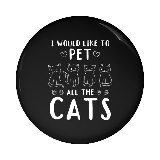 I would like to pet all the Cats - Cat Lover Pin Buttons