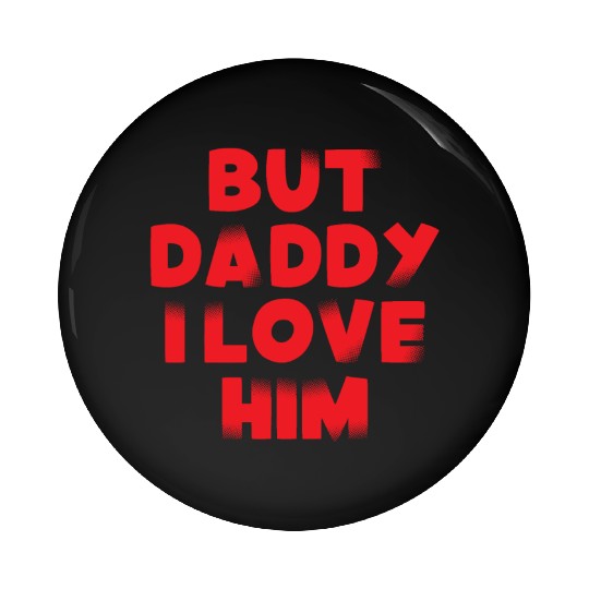 But Daddy I Love Him Pin Buttons