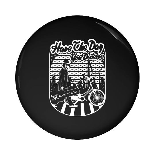 Have the day you deserve Pin Buttons