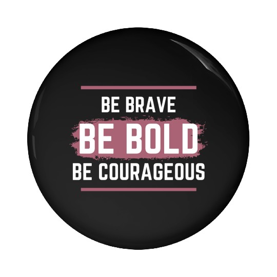 Be Brave Be Bold Be Courageous Pin Buttons