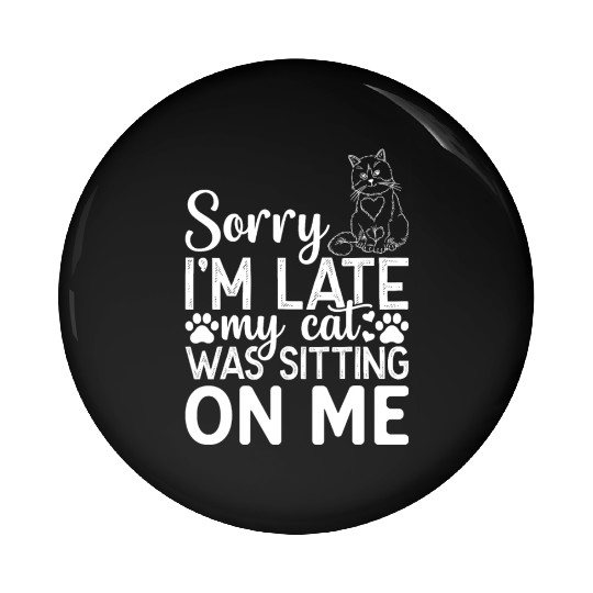 Sorry I'm Late My Cat Was Sitting On Me I Cat Owne Pin Buttons
