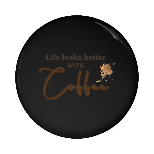 Life Looks Better with coffee Pin Buttons
