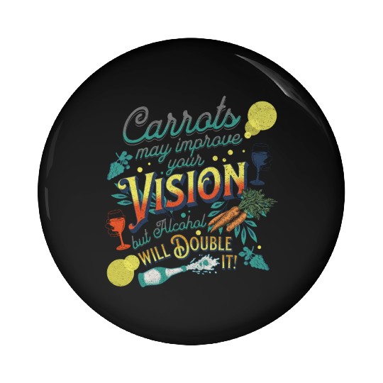 Carrots may improve Vision Alcohol will double it Pin Buttons
