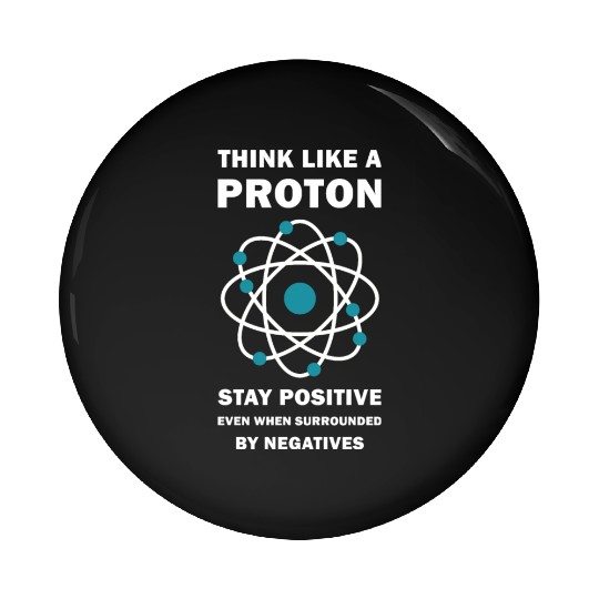 Think Like a Proton Stay Positive Funny Science Pin Buttons