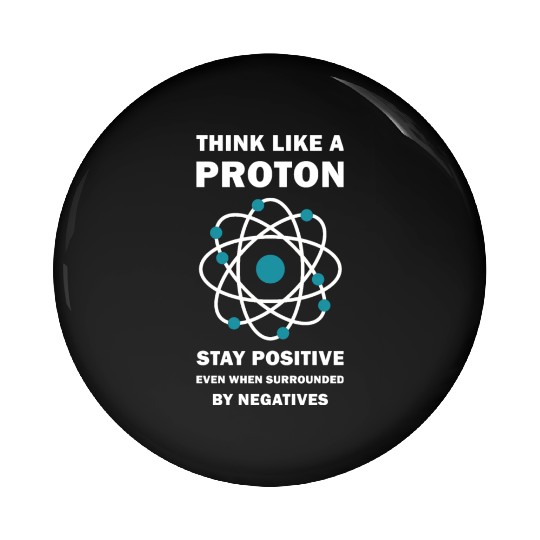 Think Like a Proton Stay Positive Funny Science Pin Buttons