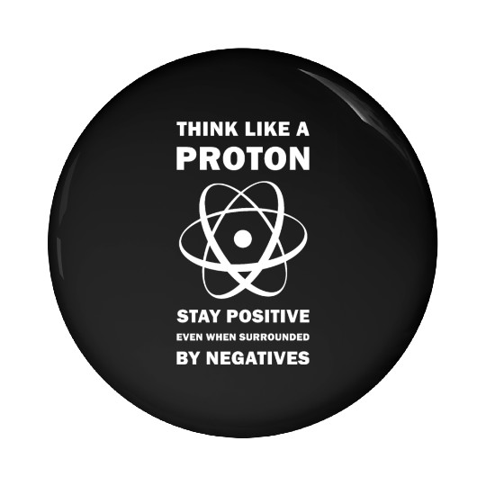 Think Like a Proton Stay Positive Funny Science Pin Buttons