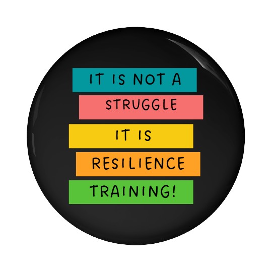 It is not a struggle it, is resilience training! Pin Buttons