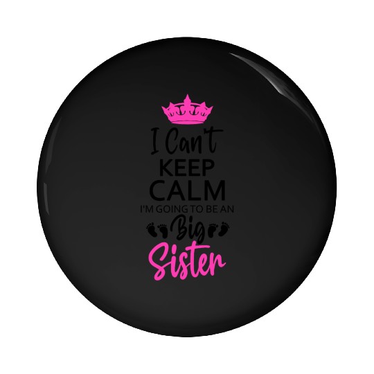 I Can't Keep Calm I'm Going To Be An A Big Sister Pin Buttons