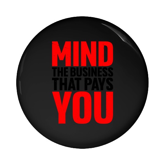 Mind The Business That Pays You 18 Pin Buttons