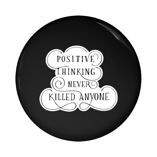 Positive Thinking Never Killed Anyone quote Pin Buttons