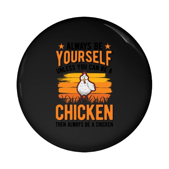 Always Be Yourself Unless You Can A Chicken Pin Buttons