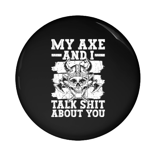 My Axe And I Talk Shit About You - Norse Mythology Pin Buttons