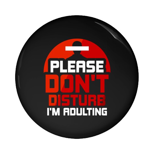 Please Don't Disturb I'm Adulting Adult Birthday Pin Buttons