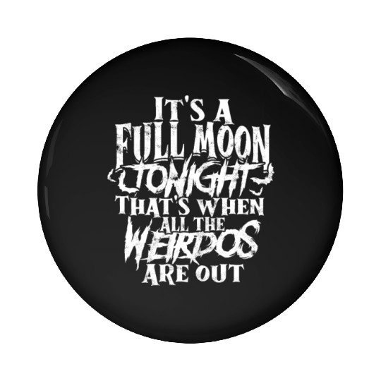 It's a full moon tonight. That's when all the Pin Buttons