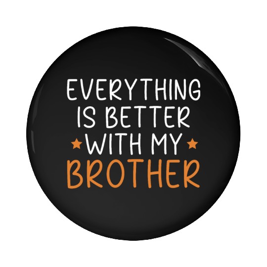 Everything Is Better With My Brother Brotherhood Pin Buttons