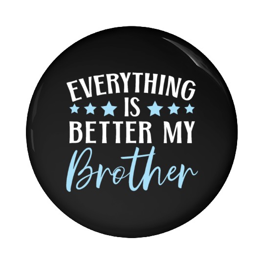Everything Is Better With My Brother Brotherhood Pin Buttons