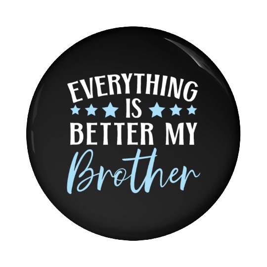 Everything Is Better With My Brother Brotherhood Pin Buttons
