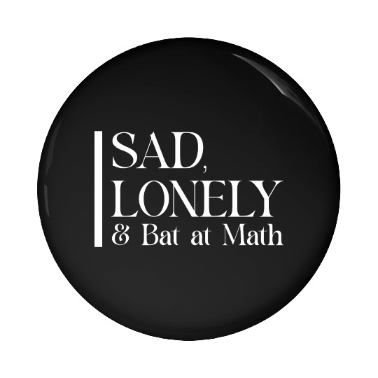 Sad Lonely And Bad At Math, Funny styles, Pin Buttons
