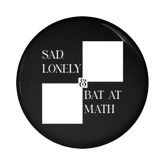 Sad Lonely And Bad At Math, Funny styles, Pin Buttons