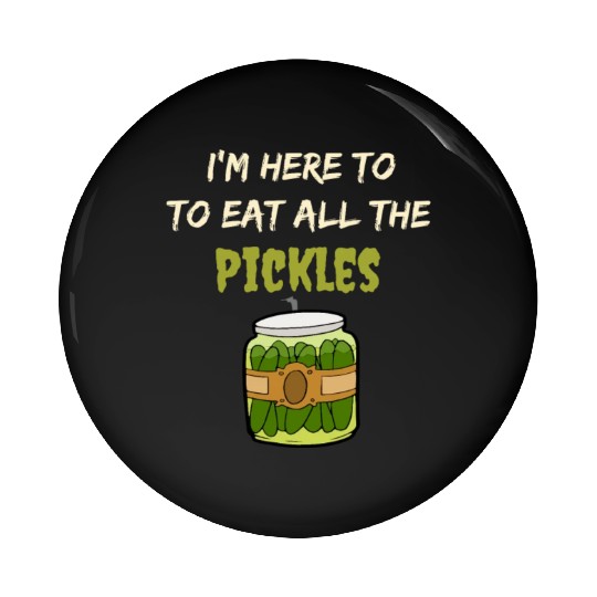 I'm here to eat all the pickles Pin Buttons funny pickle
