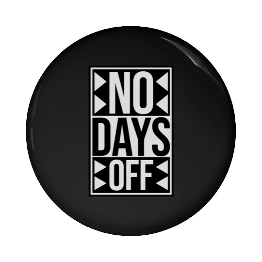 no days off quote Pin Buttons