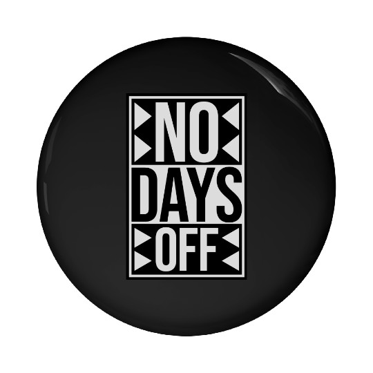 no days off quote Pin Buttons