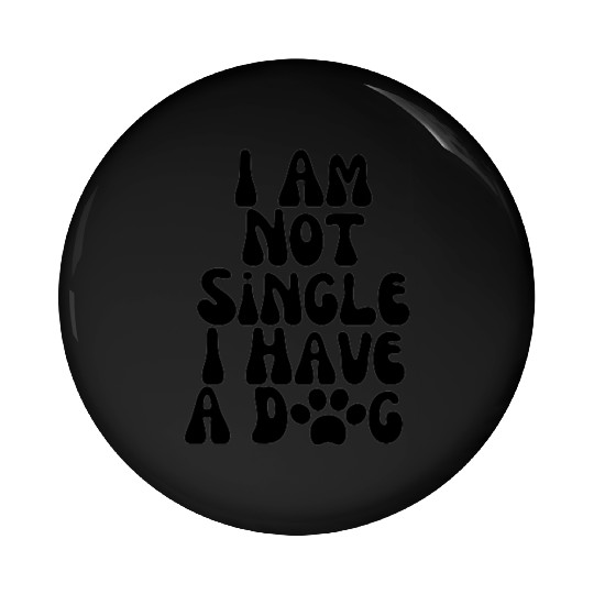 Dog Lovers I Am Not Single I Have A Dog Pin Buttons