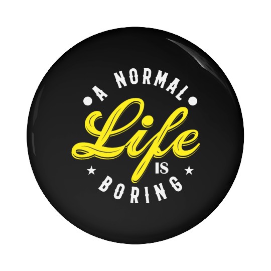 A NORMAL LIFE IS BORING cool funny bored fun Pin Buttons