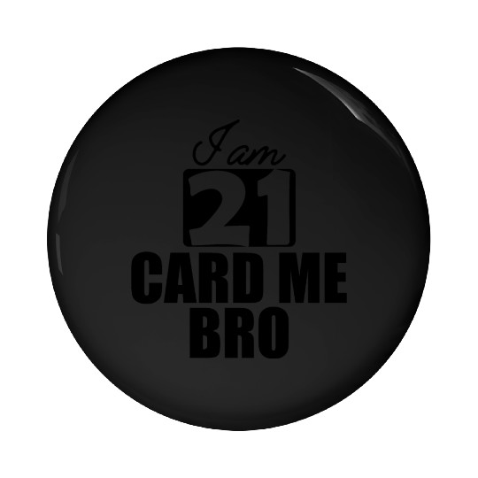 21st Birthday - I am 21 card me bro b Pin Buttons