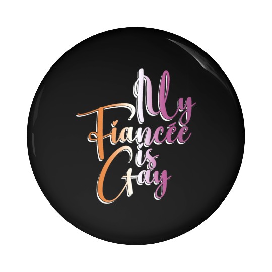 My Fiancée Is Gay - Lesbian Wedding Gay Marriage Pin Buttons