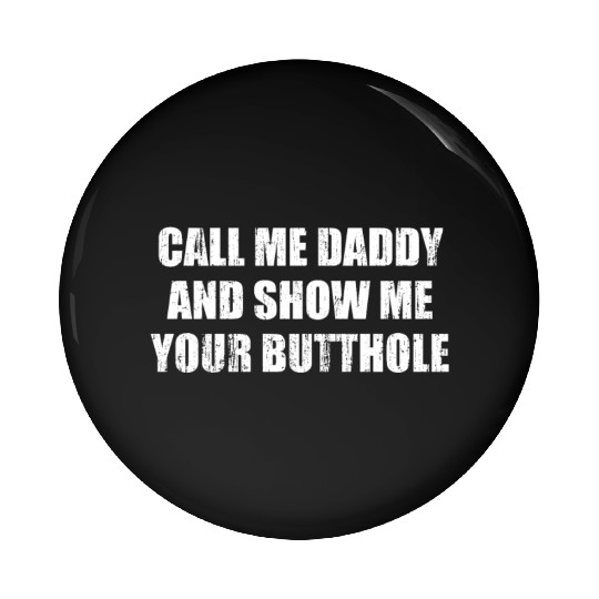 Call me daddy and show me your butthole Pin Buttons